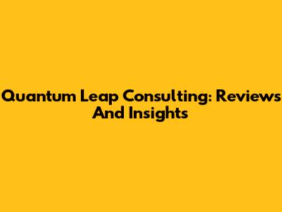 Quantum Leap Consulting: Reviews And Insights