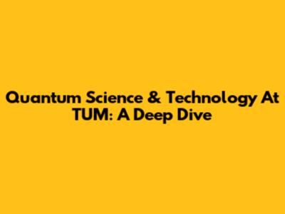 Quantum Science & Technology At TUM: A Deep Dive