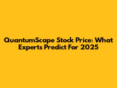 QuantumScape Stock Price: What Experts Predict For 2025