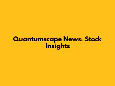 Quantumscape News: Stock Insights