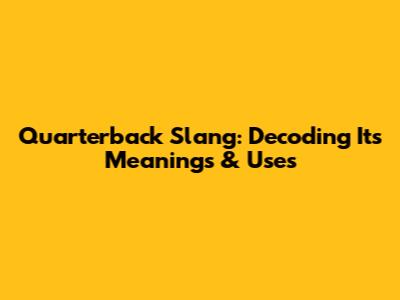 Quarterback Slang: Decoding Its Meanings & Uses