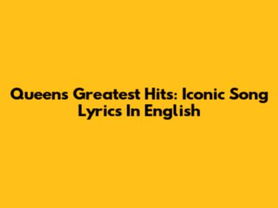 Queen's Greatest Hits: Iconic Song Lyrics In English