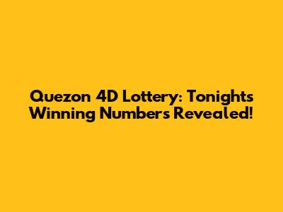 Quezon 4D Lottery: Tonight's Winning Numbers Revealed!