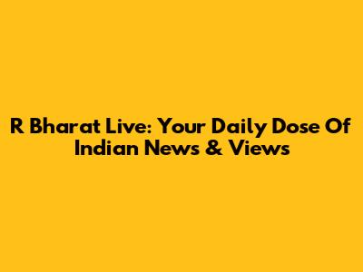 R Bharat Live: Your Daily Dose Of Indian News & Views