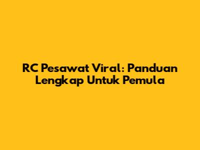 RC Pesawat Viral: Panduan Lengkap Untuk Pemula