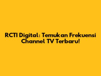 RCTI Digital: Temukan Frekuensi Channel TV Terbaru!