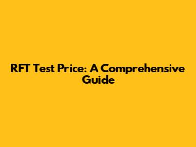 RFT Test Price: A Comprehensive Guide