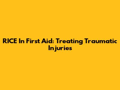 RICE In First Aid: Treating Traumatic Injuries