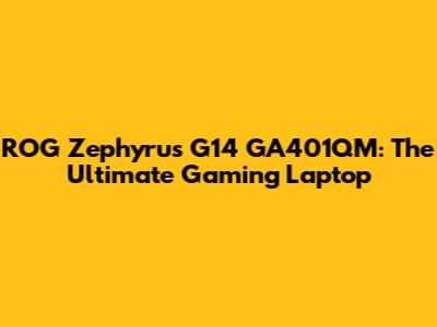 ROG Zephyrus G14 GA401QM: The Ultimate Gaming Laptop