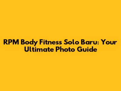 RPM Body Fitness Solo Baru: Your Ultimate Photo Guide