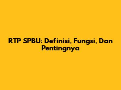 RTP SPBU: Definisi, Fungsi, Dan Pentingnya