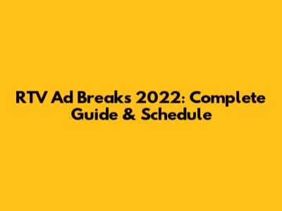 RTV Ad Breaks 2022: Complete Guide & Schedule