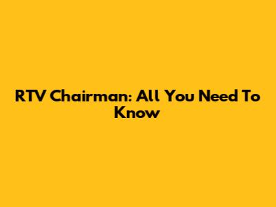 RTV Chairman: All You Need To Know