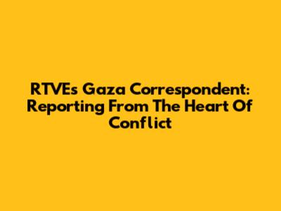 RTVE's Gaza Correspondent: Reporting From The Heart Of Conflict