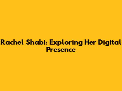 Rachel Shabi: Exploring Her Digital Presence