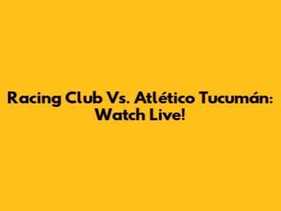 Racing Club Vs. Atlético Tucumán: Watch Live!