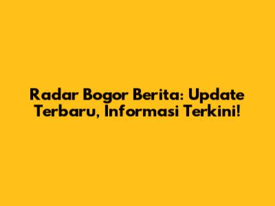 Radar Bogor Berita: Update Terbaru, Informasi Terkini!