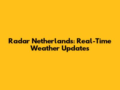 Radar Netherlands: Real-Time Weather Updates