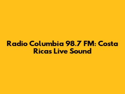 Radio Columbia 98.7 FM: Costa Rica's Live Sound