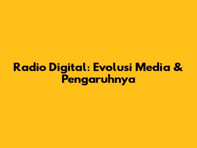 Radio Digital: Evolusi Media & Pengaruhnya
