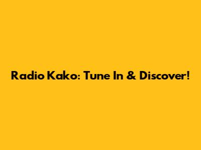 Radio Kako: Tune In & Discover!