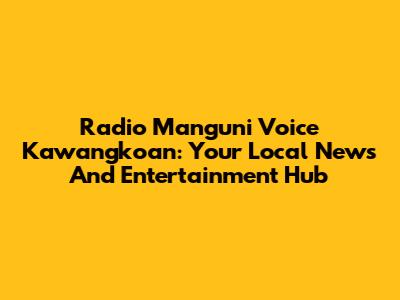 Radio Manguni Voice Kawangkoan: Your Local News And Entertainment Hub