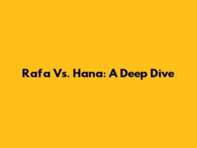 Rafa Vs. Hana: A Deep Dive