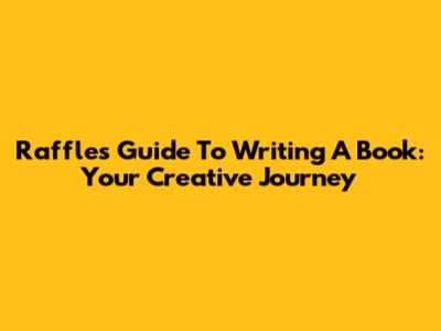 Raffles' Guide To Writing A Book: Your Creative Journey
