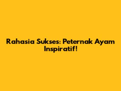 Rahasia Sukses: Peternak Ayam Inspiratif!