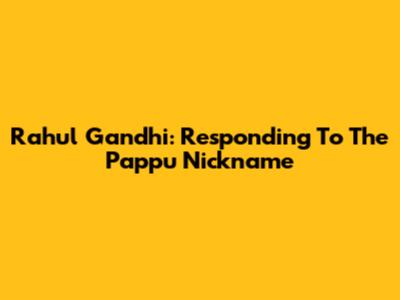 Rahul Gandhi: Responding To The 'Pappu' Nickname