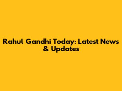 Rahul Gandhi Today: Latest News & Updates