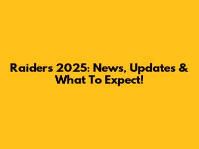 Raiders 2025: News, Updates & What To Expect!