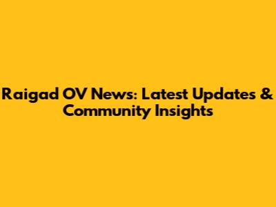 Raigad OV News: Latest Updates & Community Insights