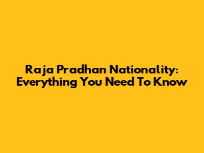 Raja Pradhan Nationality: Everything You Need To Know
