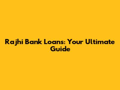 Rajhi Bank Loans: Your Ultimate Guide