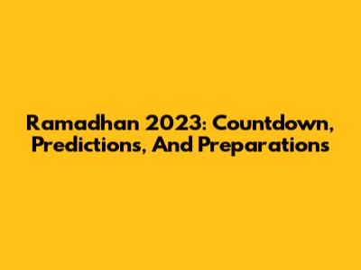 Ramadhan 2023: Countdown, Predictions, And Preparations