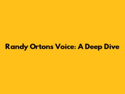 Randy Orton's Voice: A Deep Dive