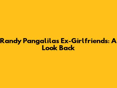 Randy Pangalila's Ex-Girlfriends: A Look Back