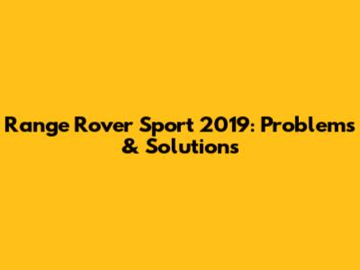 Range Rover Sport 2019: Problems & Solutions