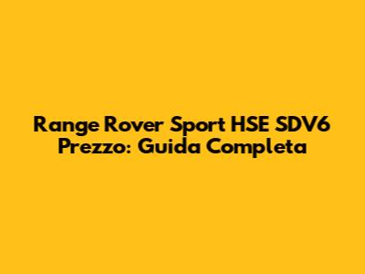 Range Rover Sport HSE SDV6 Prezzo: Guida Completa