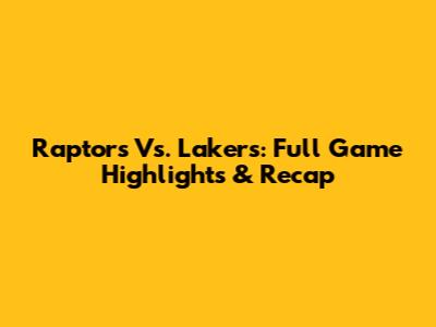 Raptors Vs. Lakers: Full Game Highlights & Recap