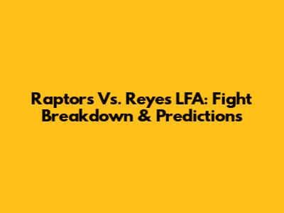 Raptors Vs. Reyes LFA: Fight Breakdown & Predictions