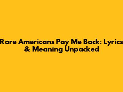 Rare Americans' 'Pay Me Back': Lyrics & Meaning Unpacked