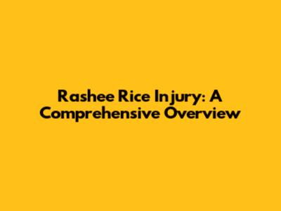 Rashee Rice Injury: A Comprehensive Overview