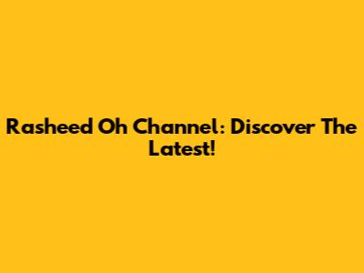 Rasheed Oh Channel: Discover The Latest!