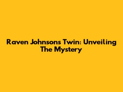Raven Johnson's Twin: Unveiling The Mystery