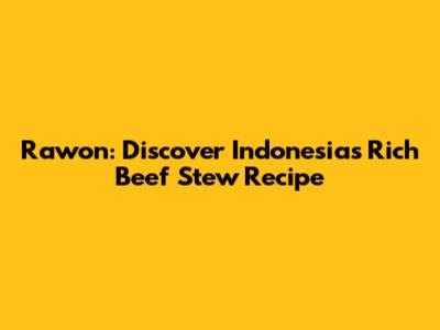 Rawon: Discover Indonesia's Rich Beef Stew Recipe
