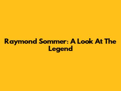Raymond Sommer: A Look At The Legend