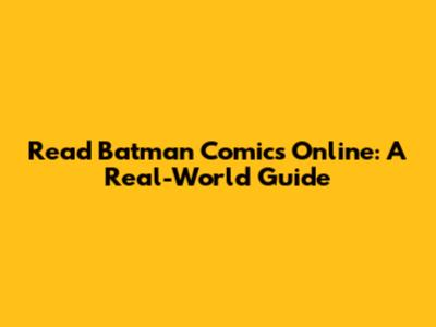 Read Batman Comics Online: A Real-World Guide