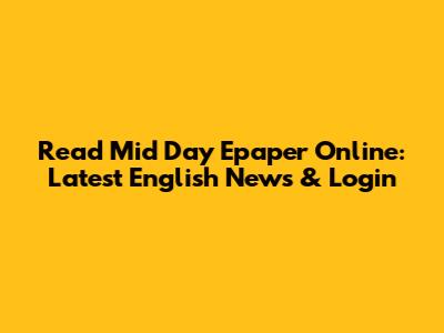 Read Mid Day Epaper Online: Latest English News & Login